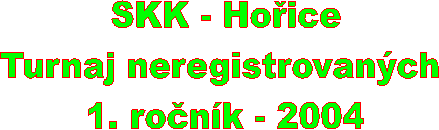 SKK - Hoice
Turnaj neregistrovanch 
1. ronk - 2004