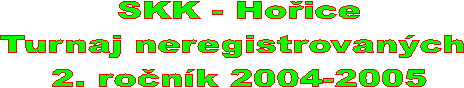 SKK - Hoice
Turnaj neregistrovanch 
2. ronk 2004-2005